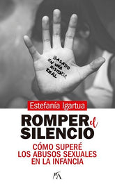 ROMPER EL SILENCIO COMO SUPERE LOS ABUSOS SEXUALES EN LA IN - 9788417828707